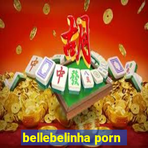 bellebelinha porn